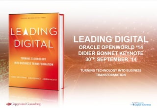 TURNING TECHNOLOGY INTO BUSINESS TRANSFORMATION 
LEADING DIGITAL 
ORACLE OPENWORLD ‘14 
DIDIER BONNET KEYNOTE 
30TH SEPTEMBER ‘14  