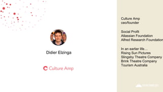 Didier Elzinga
Culture Amp
ceo/founder
Social Profit
Atlassian Foundation
Alfred Research Foundation
In an earlier life…
Rising Sun Pictures
Slingsby Theatre Company
Brink Theatre Company
Tourism Australia
 