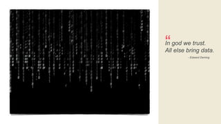 “
- Edward Deming
In god we trust.
All else bring data.
 