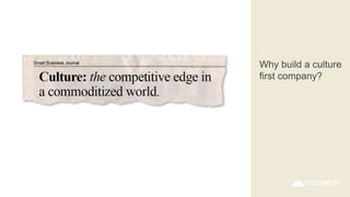 Why build a culture
first company?
 