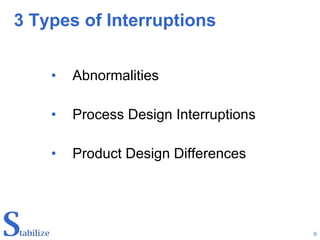 3 Types of Interruptions Abnormalities Process Design Interruptions Product Design Differences 