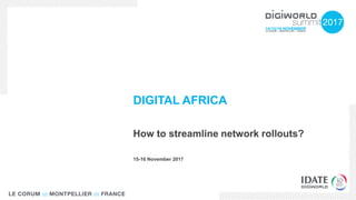 DIGITAL AFRICA
How to streamline network rollouts?
15-16 November 2017
 
