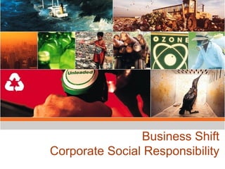 Business Shift
Corporate Social Responsibility
 