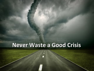 Never Waste a Good Crisis
 