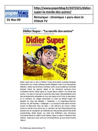 http://www.paperblog.fr/2472321/didier-
            super-la-merde-des-autres/
            Remarque : chronique + paru dans le
01 Nov 09   FENUA TV
 