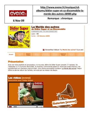 http://www.evene.fr/musique/cd-
           albums/didier-super-et-sa-discomobile-la-
                  merde-des-autres-28989.php
                    Remarque : chronique
6 Nov 09
 