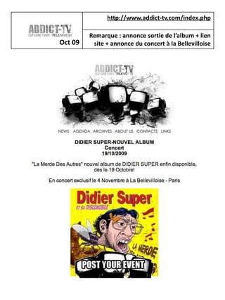 http://www.addict-tv.com/index.php

         Remarque : annonce sortie de l’album + lien
Oct 09    site + annonce du concert à la Bellevilloise
 