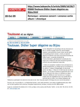 http://www.ladepeche.fr/article/2009/10/28/7
            03660-Toulouse-Didier-Super-degaine-au-
            Bijou.html
28 Oct 09   Remarque : annonce concert + annonce sortie
            album + chronique
 