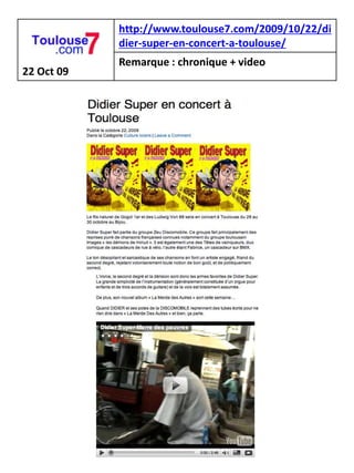 http://www.toulouse7.com/2009/10/22/di
            dier-super-en-concert-a-toulouse/
            Remarque : chronique + video
22 Oct 09
 
