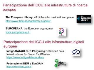 Partecipazione dell’ICCU alle infrastrutture di ricerca
europee
The European Library, 48 biblioteche nazionali europee e
h...