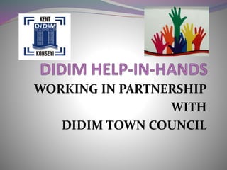 WORKING IN PARTNERSHIP
WITH
DIDIM TOWN COUNCIL
 