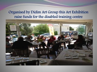 Organised by Didim Art Group this Art Exhibition
raise funds for the disabled training centre
 