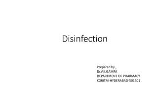 Disinfection
Prepared by ,
Dr.V.K.GAMPA
DEPARTMENT OF PHARMACY
KGRITM-HYDERABAD-501301
 