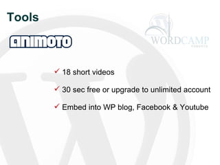 Tools 18 short videos 30 sec free or upgrade to unlimited account Embed into WP blog, Facebook & Youtube 