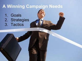 A Winning Campaign Needs Goals Strategies Tactics 