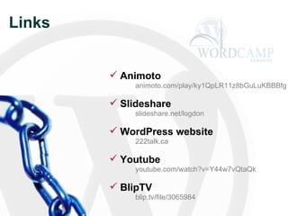 Links Animoto   animoto.com/play/ky1QpLR11z8bGuLuKBBBfg Slideshare slideshare.net/logdon WordPress website 222talk.ca Youtube   youtube.com/watch?v=Y44w7vQtaQk BlipTV blip.tv/file/3065984 