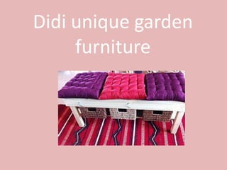 Didi unique garden
furniture
 