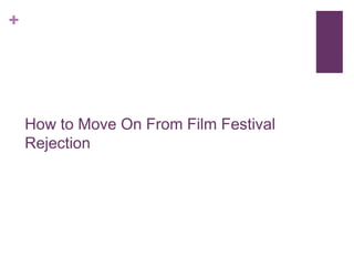 +




    How to Move On From Film Festival
    Rejection
 