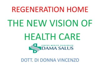 REGENERATION HOME
THE NEW VISION OF
HEALTH CARE
DOTT. DI DONNA VINCENZO
 