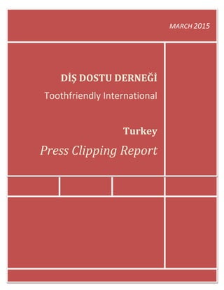 MARCH 2015
DİŞ DOSTU DERNEĞİ
Toothfriendly International
Turkey
Press Clipping Report
 