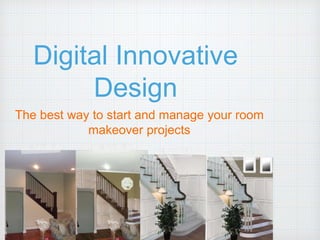 Digital Innovative
Design
The best way to start and manage your room
makeover projects
 