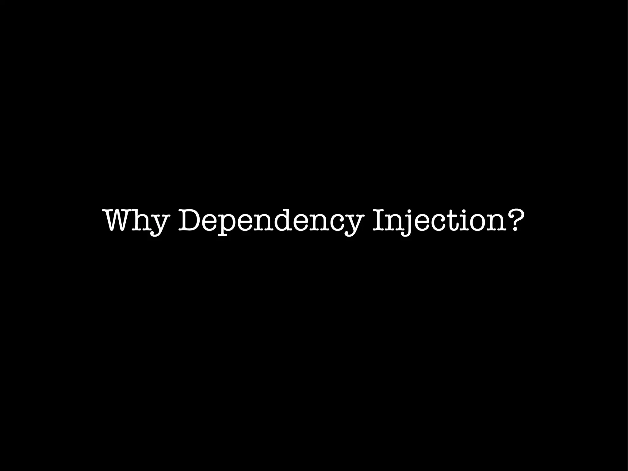 Why Dependency Injection?
 