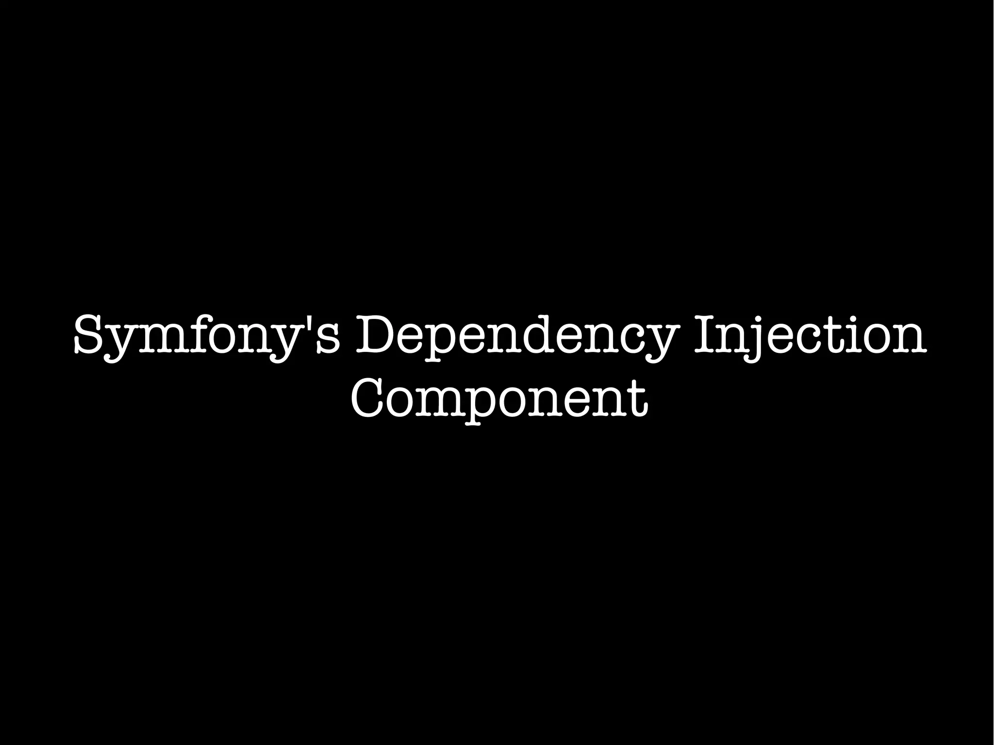 Symfony's Dependency Injection
Component
 