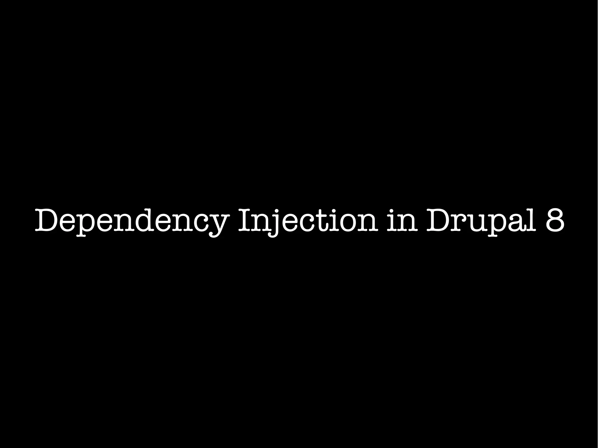 Dependency Injection in Drupal 8
 