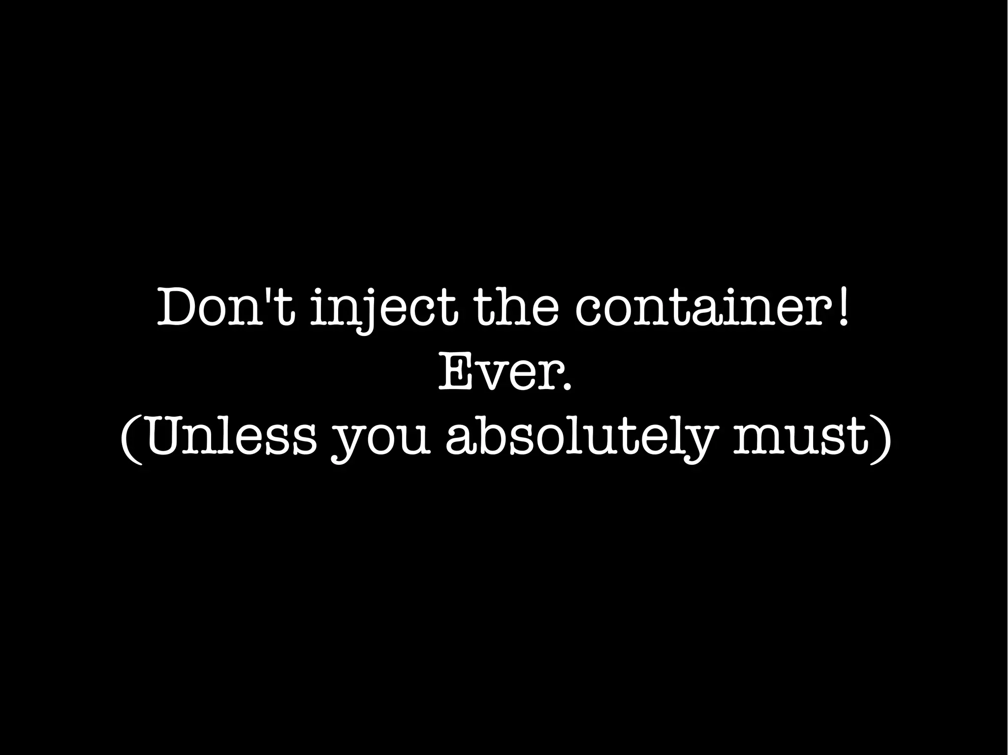 Don't inject the container!
Ever.
(Unless you absolutely must)
 
