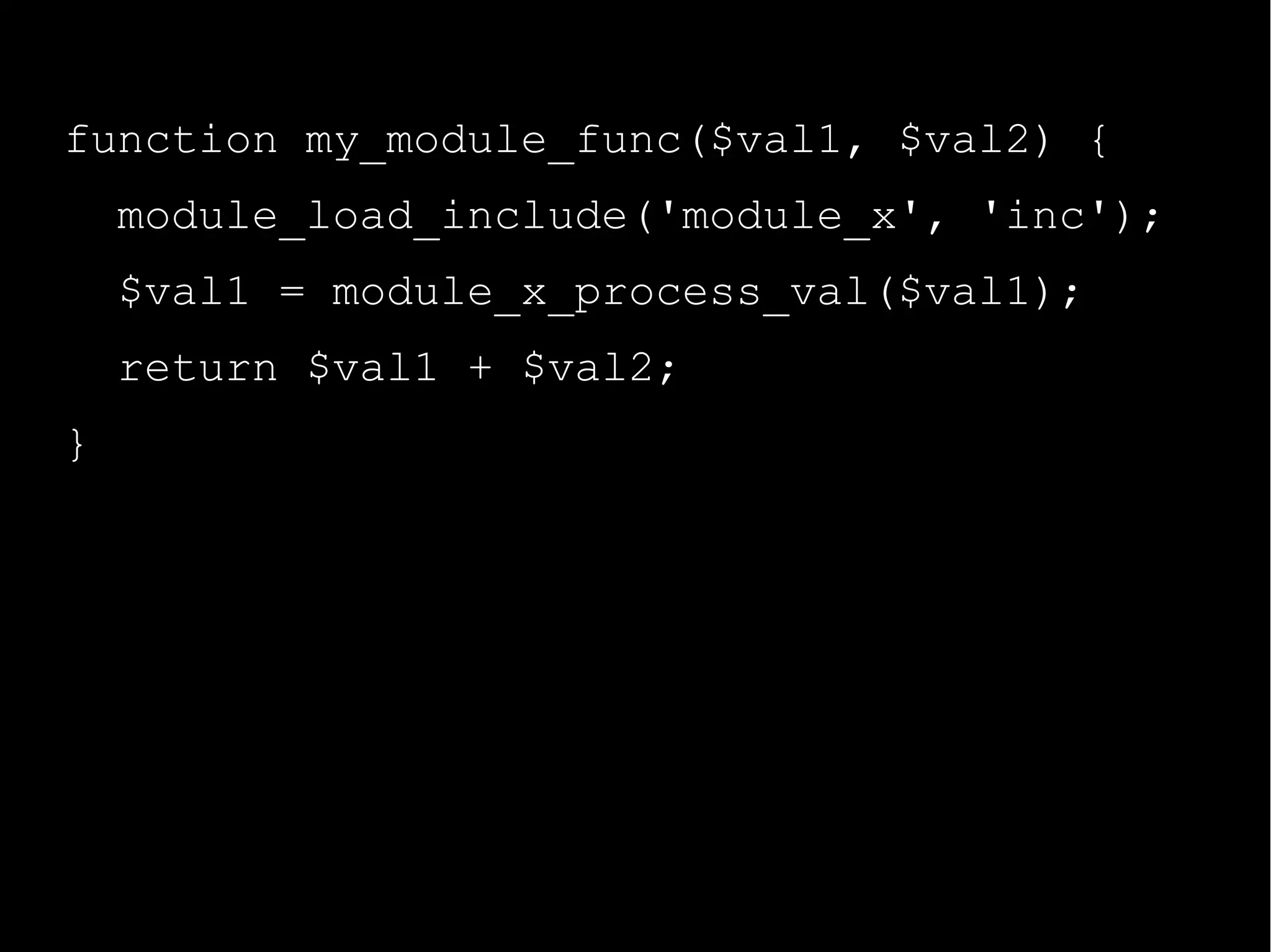 function my_module_func($val1, $val2) {
module_load_include('module_x', 'inc');
$val1 = module_x_process_val($val1);
return $val1 + $val2;
}
 