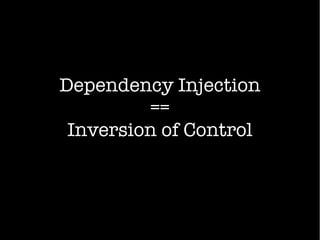Dependency Injection
==
Inversion of Control
 