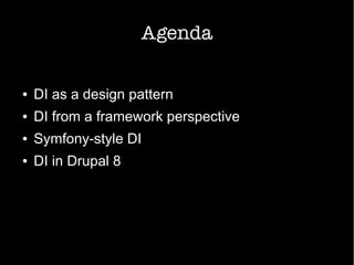 Agenda
● DI as a design pattern
● DI from a framework perspective
● Symfony-style DI
● DI in Drupal 8
 
