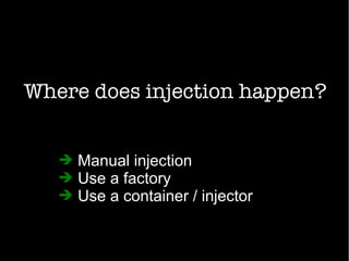 Where does injection happen?
➔ Manual injection
➔ Use a factory
➔ Use a container / injector
 