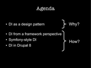 Agenda
● DI as a design pattern
● DI from a framework perspective
● Symfony-style DI
● DI in Drupal 8
Why?
How?
 