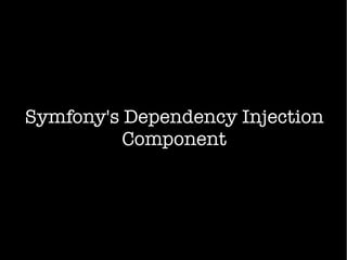 Symfony's Dependency Injection
Component
 