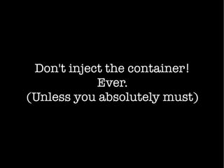 Don't inject the container!
Ever.
(Unless you absolutely must)
 