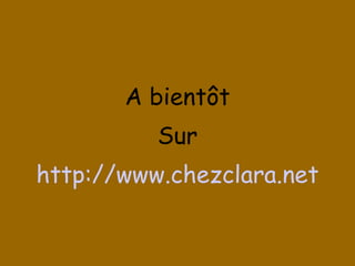 A bientôt Sur http://www.chezclara.net 