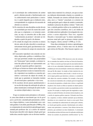 José Carlos Libâneo



     a) A assimilação dos conhecimentos de caráter         tações desse material; b) a dedução, em que as crian-
        geral e abstrato precede a familiarização com      ças deduzem determinadas relações no conteúdo es-
        os conhecimentos mais particulares e concre-       tudado, formando um sistema unificado dessas rela-
        tos; é a partir daqueles que se deduzem estes,     ções, isto é, o “núcleo” conceitual; c) o domínio do
        correspondendo às exigências da ascensão do        modo geral pelo qual o objeto de estudo é construído,
        abstrato ao concreto.                              mediante o processo de análise e síntese.12 Junto com
     b) Os conceitos de uma disciplina escolar devem       isso, o método genético refere-se às condições de ori-
        ser assimilados por meio do exame das condi-       gem dos conceitos científicos, isto é, aos modos de
        ções que os originaram e os tornaram essen-        atividade anteriores aplicados à investigação dos con-
        ciais, ou seja, os conceitos não se dão como       ceitos a serem adquiridos. Para isso, segundo
        “conhecimentos já prontos”, devendo ser de-        Davydov, é necessário que “os alunos reproduzam o
        duzidos a partir do geral e do abstrato.           processo atual pelo qual as pessoas criaram concei-
     c) No estudo da origem dos conceitos os alunos        tos, imagens, valores, normas” (1988b, p. 21-22).
        devem, antes de tudo, descobrir a conexão ge-            Estas duas estratégias de ensino e aprendizagem
        neticamente inicial, geral, que determina o con-   representam, talvez, o núcleo mais rico da aborda-
        teúdo e a estrutura do campo de conceitos da-      gem teórica de Davydov. Elas buscam superar a co-
        dos.
     d) É necessário reproduzir esta conexão em mo-
        delos objetivados, gráficos e simbólicos (lite-
        rais) que permitam estudar suas propriedades             12
                                                                      Lerner e Skatkin (1984) descrevem como são estrutura-
        em “forma pura” (por exemplo, a estrutura in-      dos os conteúdos das matérias com base na Teoria da Generaliza-
        terna das palavras pode ser representada com       ção: “Todos os conceitos que fazem parte de uma matéria determi-
        a ajuda de esquemas gráficos especiais).           nada ou de suas subunidades fundamentais são estudados pelos
     e) Há que se formar nos alunos ações objetivadas      estudantes por meio da assimilação e domínio das condições mate-
        que lhes permitam revelar no material de estu-     riais que lhe dão origem. Ao estudar as fontes materiais dos con-
        do e reproduzir nos modelos as conexões pri-       ceitos, os alunos descobrem, antes de tudo, o vínculo ou nexo ge-
        márias e universais do objeto de estudo, de        ral de origem genética que determina a estrutura e o conteúdo de
        modo que se garantam as transições mentais         todo objeto dos conceitos estudados. Por exemplo, a base geral
        do universal para o particular e vice-versa.       dos conceitos de matemática são as relações gerais de magnitude;
     f) Os escolares devem passar paulatinamente e         dos conceitos de gramática, a relação entre a forma e o significado
        no seu devido tempo da realização de ações no      da palavra. Este vínculo se reflete ou reproduz em objetos particu-
        plano mental para a realização de ações no pla-    lares ou modelos, que permitem estudar suas propriedades em for-
        no externo (objetivadas) e vice-versa.             ma pura. Por exemplo, as relações gerais das magnitudes se repre-
                                                           sentam ao modo de fórmulas e de estrutura interna da palavra, com
     O que se constata nestes princípios é, obviamen-      o auxílio de esquemas gráficos especiais. Utilizando estas fórmu-
te, uma clara alusão ao movimento que vai do geral         las e esquemas, os alunos, mediante operações que já dominam,
para o particular, encetado pelo pensamento, confor-       descobrem no novo material este vínculo ou nexo geral. Dessa
me a lógica dialética, e uma similaridade com o mé-        forma, a assimilação de conhecimentos de caráter geral e abstrato,
todo genético. Com efeito, para Davydov (1988b, p. 24),    ou vínculo geral genético, precede a familiarização com conheci-
os componentes de uma tarefa de aprendizagem apre-         mentos mais particulares e concretos. Estes últimos derivam dos
sentada pelo professor são: a) a análise do material       primeiros, que constituem seu único fundamento. A estruturação
factual para descobrir nele alguma relação geral que       das disciplinas escolares da forma como foi explicada contribui para
tenha uma conexão regular com as diversas manifes-         formar nos escolares um pensamento científico-teórico” (p. 81).



18                                                                                           Set /Out /Nov /Dez 2004 No 27
 