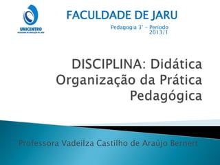 Professora Vadeilza Castilho de Araújo Bernert
FACULDADE DE JARU
Pedagogia 3° - Período
2013/1
 