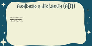 Avaliação a distância (AD1)
Chaiane Arêas Lemos
Meuly Silva Moreira
Brenda Moço Pereira
 
