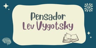 Lev Vygotsky
Pensador
 