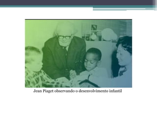 Jean Piaget observando o desenvolvimento infantil
 