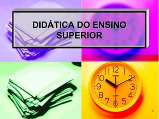 DIDÁTICA DO ENSINO
SUPERIOR

2

 