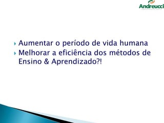 Aumentar o período de vida humana
 Melhorar a eficiência dos métodos de
Ensino & Aprendizado?!


27

 
