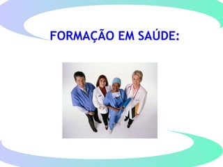FORMAÇÃO EM SAÚDE:
 