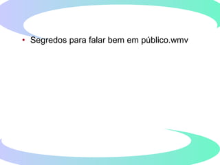 • Segredos para falar bem em público.wmv
 