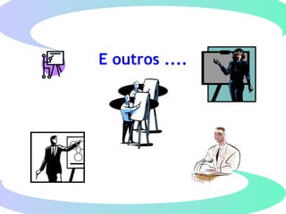E outros ....
 