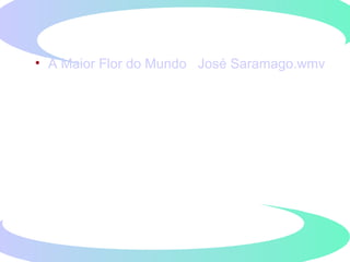 • A Maior Flor do Mundo José Saramago.wmv
 