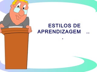 ESTILOS DE
APRENDIZAGEM ..
.
 