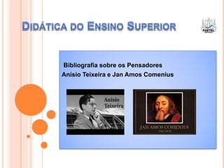 Bibliografia sobre os Pensadores
Anísio Teixeira e Jan Amos Comenius
 